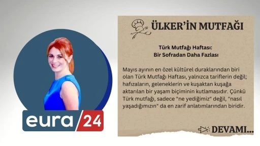 T&uuml;rk Mutfağı Haftası: Bir Sofradan Daha Fazlası