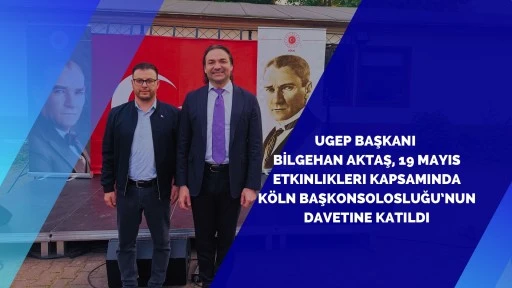 UGEP Başkanı Bilgehan Aktaş, Köln Başkonsolosluğu’nun Davetine Katıldı