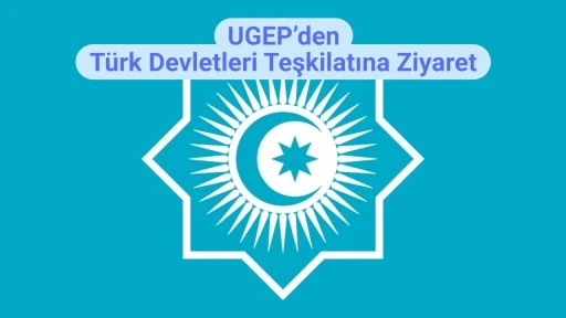 UGEP’den TÜrk Devletleri Teşkilatına Ziyaret