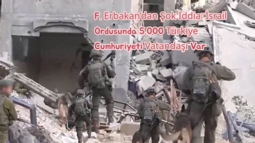 YRP Genel Başkanı F. Erbakan: İsrail Ordusunda 5•000 Türkiye Vatandaşı Var
